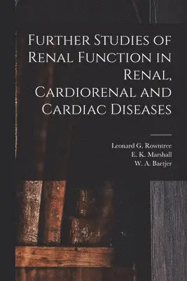 Leonard G. (Leonard George) Rowntree, E. K. (Eli Kennerly) Marshall, W. a. (Walter Albert) Baetjer - Further Studies of Renal Function in Renal, Cardiorenal and Cardiac Diseases [microform], Häftad. Tillgänglighet: Lägg i varukorg