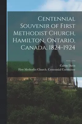 Calvin Davis, Ont First Methodist Church (Hamilton - Centennial Souvenir of First Methodist Church, Hamilton, Ontario, Canada, 1824-1924, Häftad. Tillgänglighet: Lägg i varukorg