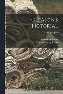Frederick 1816-1896 Gleason, Maturin Murray 1820-1895 Ballou - Gleason's Pictorial; v.2 1852 Jan.-June, Häftad. Tillgänglighet: Lägg i varukorg