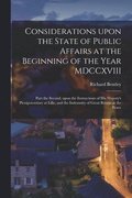 Considerations Upon the State of Public Affairs at the Beginning of the Year MDCCXVIII [microform]