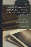 Thos. McDonough & Chas. W. Kent Versus the Royal Insurance Company [microform]