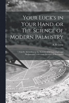 A. R. Craig - Your Luck's in Your Hand, or The Science of Modern Palmistry, Häftad. Tillgänglighet: Lägg i varukorg