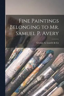 George a Leavitt & Co - Fine Paintings Belonging to Mr. Samuel P. Avery, Häftad. Tillgänglighet: Lägg i varukorg