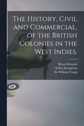The History, Civil and Commercial, of the British Colonies in the West Indies.