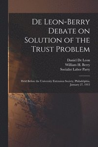 De Leon-Berry Debate on Solution of the Trust Problem