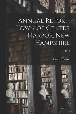 Center Harbor (N H Town) - Annual Report. Town of Center Harbor, New Hampshire; 1919, Häftad. Tillgänglighet: Lägg i varukorg