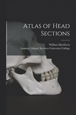 William Macewen, London Library S. University College - Atlas of Head Sections [electronic Resource], Häftad