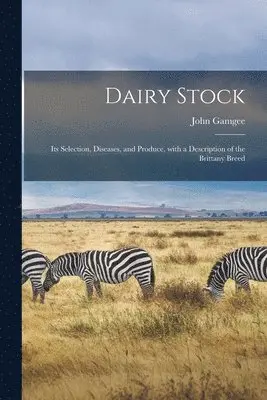 John 1831-1894 Gamgee - Dairy Stock; Its Selection, Diseases, and Produce, With a Description of the Brittany Breed, Häftad. Tillgänglighet: Lägg i varukorg
