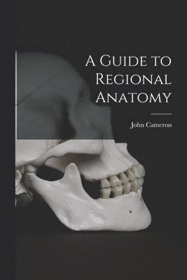 John 1873-1960 Cameron - Guide to Regional Anatomy [microform], Häftad. Tillgänglighet: Lägg i varukorg