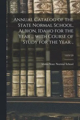 Annual Catalog of the State Normal School, Albion, Idaho for the Year ... With Course of Study for the Year ..; 1919/20