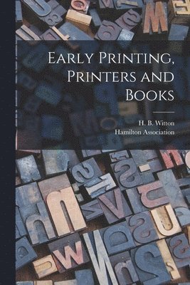Early Printing, Printers and Books [microform]