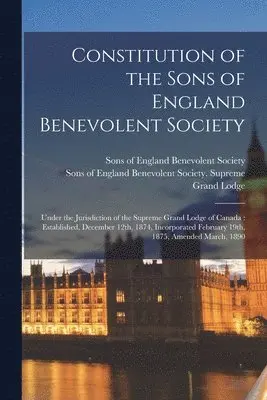 Sons of England Benevolent Society, Sons of England Benevolent Society S - Constitution of the Sons of England Benevolent Society [microform], Häftad. Tillgänglighet: Lägg i varukorg