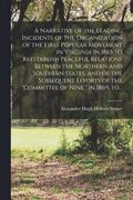 Narrative of the Leading Incidents of the Organization of the First Popular Movement in Virginia in 1865 to Reestablish Peaceful Relations Between the Northern and Southern States, and of the Subse...