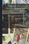Briefe and Most Easie Introduction to the Astrologicall Judgement of the Starres