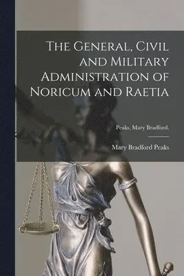 Mary Bradford Peaks - General, Civil and Military Administration of Noricum and Raetia [microform]; Peaks, Mary Bradford., Häftad. Tillgänglighet: Lägg i varukorg