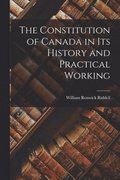 The Constitution of Canada in Its History and Practical Working