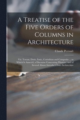 Claude  James Perrault - Treatise of the Five Orders of Columns in Architecture, Häftad