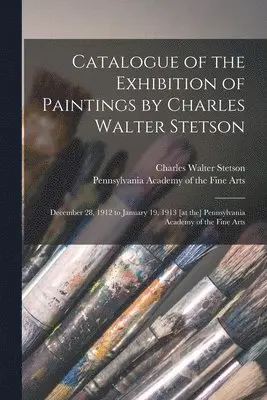 Charles Walter 1858-1911 Stetson, Pennsylvania Academy Of The Fine Arts - Catalogue of the Exhibition of Paintings by Charles Walter Stetson, Häftad. Tillgänglighet: Lägg i varukorg