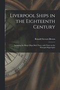 Liverpool Ships in the Eighteenth Century: Including the King's Ships Built There, With Notes on the Principal Shipwrights