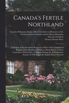 Thomas Osborne 1856-1917 Davis, Canada Parliament Senate Select Co, Ernest J. Chambers - Canada's Fertile Northland, Häftad. Tillgänglighet: Lägg i varukorg