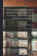 The Family of Thomas Banks Harris, Missouri Pioneer, 1818-1904, and Kindred Families