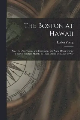 Lucien 1852-1912 Young - Boston at Hawaii; or, The Observations and Impressions of a Naval Oficer During a Stay of Fourteen Months in Those Islands on a Man-of-war, Häftad. Tillgänglighet: Lägg i varukorg