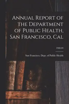 San Francisco (Calif Dept of Public - Annual Report of the Department of Public Health, San Francisco, Cal; 1908-09, Häftad. Tillgänglighet: Lägg i varukorg