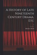 A History of Late Nineteenth Century Drama, Etc; 1
