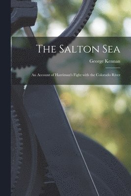 George 1845-1924 Kennan - Salton Sea; an Account of Harriman's Fight With the Colorado River, Häftad. Tillgänglighet: Lägg i varukorg