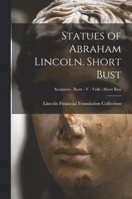 Statues of Abraham Lincoln. Short Bust; Sculptors - Busts - V - Volk - Short Bust