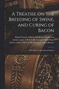Treatise on the Breeding of Swine, and Curing of Bacon