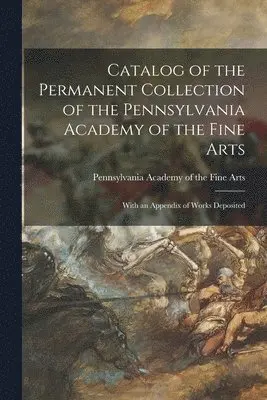 Pennsylvania Academy Of The Fine Arts - Catalog of the Permanent Collection of the Pennsylvania Academy of the Fine Arts, Häftad. Tillgänglighet: Lägg i varukorg