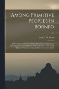 Among Primitive Peoples in Borneo; a Description of the Lives, Habits & Customs of the Piratical Head-hunters of North Borneo, With an Account of Interesting Objects of Prehistoric Antiquity