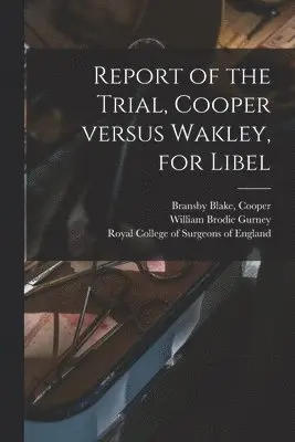 William Brodie 1777-1855 Gurney, Bransby Blake () Cooper, Royal College Of Surgeons Of England - Report of the Trial, Cooper Versus Wakley, for Libel, Häftad. Tillgänglighet: Lägg i varukorg