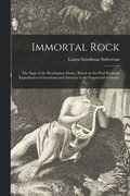 Immortal Rock: the Saga of the Kensington Stone; Based on the Paul Knutson Expedition to Greenland and America in the Fourteenth Cent