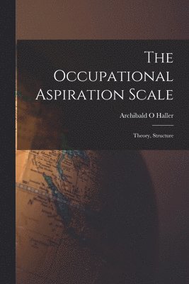 Archibald O. Haller - The Occupational Aspiration Scale: Theory, Structure, Häftad