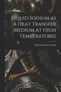 Liquid Sodium as a Heat Transfer Medium at High Temperatures