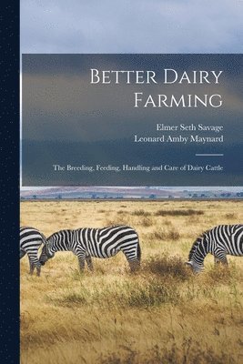 Elmer Seth 1884- Savage, Leonard Amby 1887- Maynard - Better Dairy Farming; the Breeding, Feeding, Handling and Care of Dairy Cattle, Häftad. Tillgänglighet: Lägg i varukorg