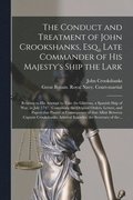 Conduct and Treatment of John Crookshanks, Esq., Late Commander of His Majesty's Ship the Lark