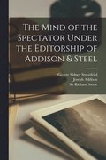 The Mind of the Spectator Under the Editorship of Addison & Steel