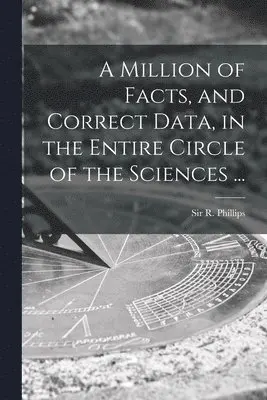R. (Richard) Phillips - Million of Facts, and Correct Data, in the Entire Circle of the Sciences ..., Häftad. Tillgänglighet: Lägg i varukorg