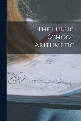 Public School Arithmetic [microform]