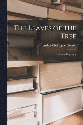 Arthur Christopher 1862-1925 Benson - Leaves of the Tree, Häftad. Tillgänglighet: Lägg i varukorg
