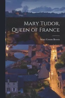Mary Croom Brown - Mary Tudor, Queen of France, Häftad. Tillgänglighet: Lägg i varukorg