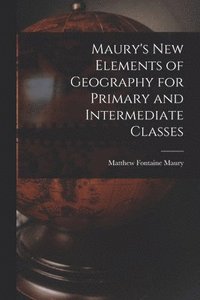 Maury's New Elements of Geography for Primary and Intermediate Classes