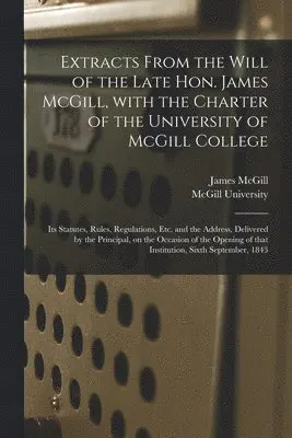 James 1744-1813 McGill, McGill University - Extracts From the Will of the Late Hon. James McGill, With the Charter of the University of McGill College [microform], Häftad. Tillgänglighet: Lägg i varukorg