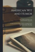 American Wit and Humor; a Collection From Various Sources Classified Under Appropriate Subject-headings; 1