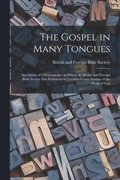 The Gospel in Many Tongues: Specimens of 630 Languages in Which the British and Foreign Bible Society Has Published or Circulated Some Portion of