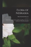 Flora of Nebraska; a List of the Ferns, Conifers and Flowering Plants of the State With Keys for Their Determination