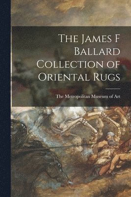 Metropolitan Museum Of Art - James F Ballard Collection of Oriental Rugs, Häftad